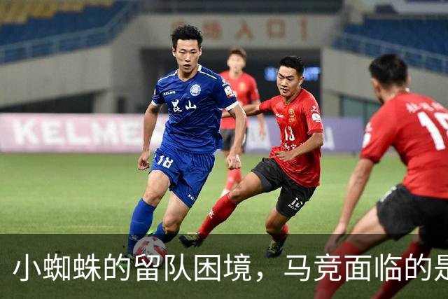 小蜘蛛的留队困境，马竞面临的是真正的危机
